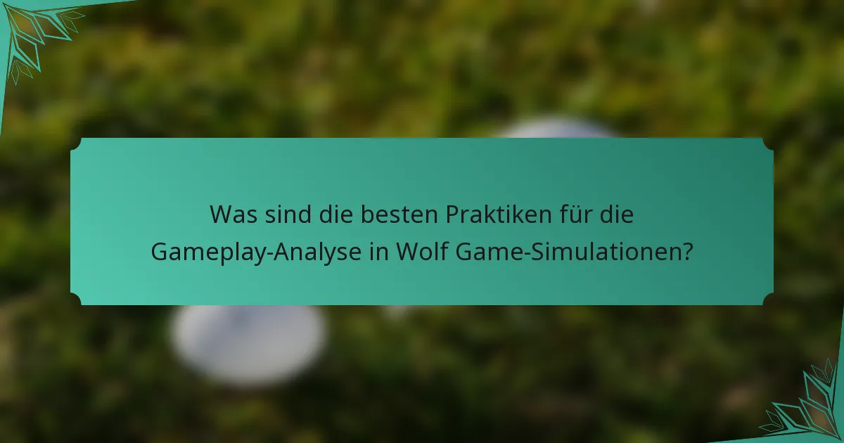 Was sind die besten Praktiken für die Gameplay-Analyse in Wolf Game-Simulationen?