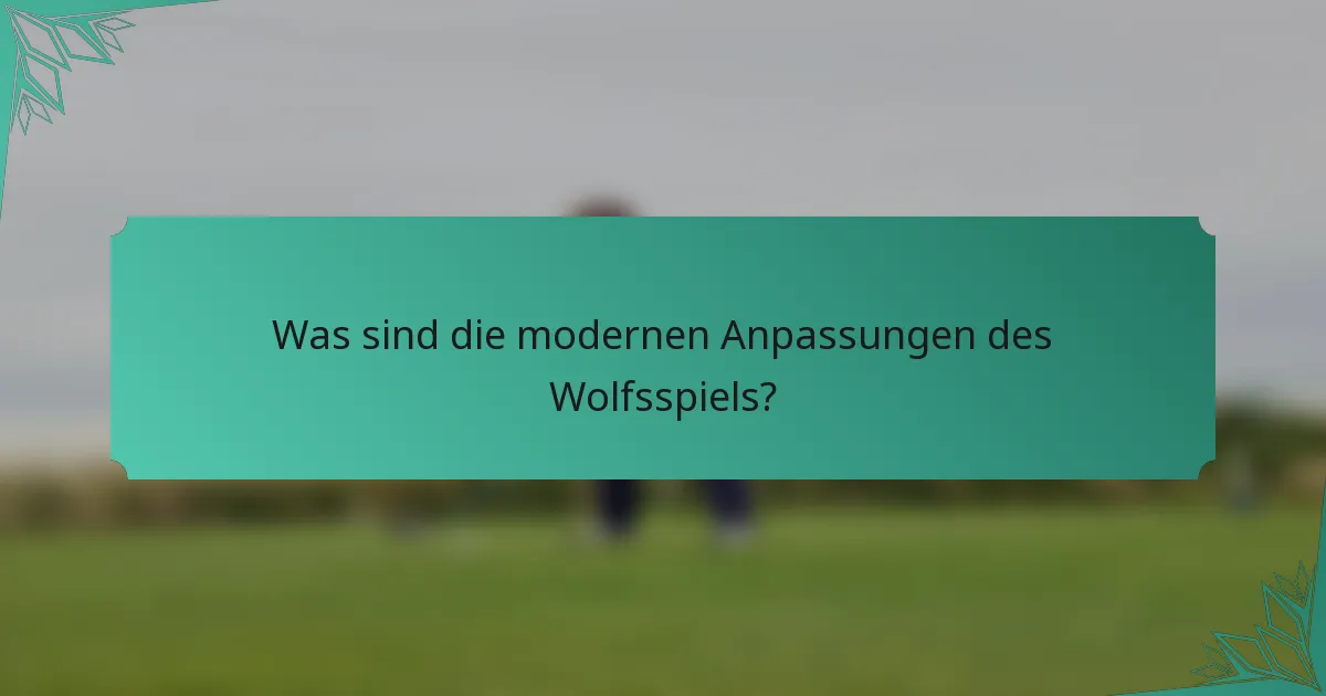 Was sind die modernen Anpassungen des Wolfsspiels?