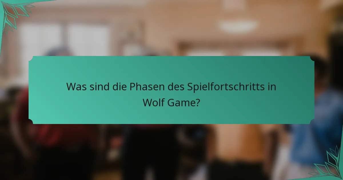 Was sind die Phasen des Spielfortschritts in Wolf Game?