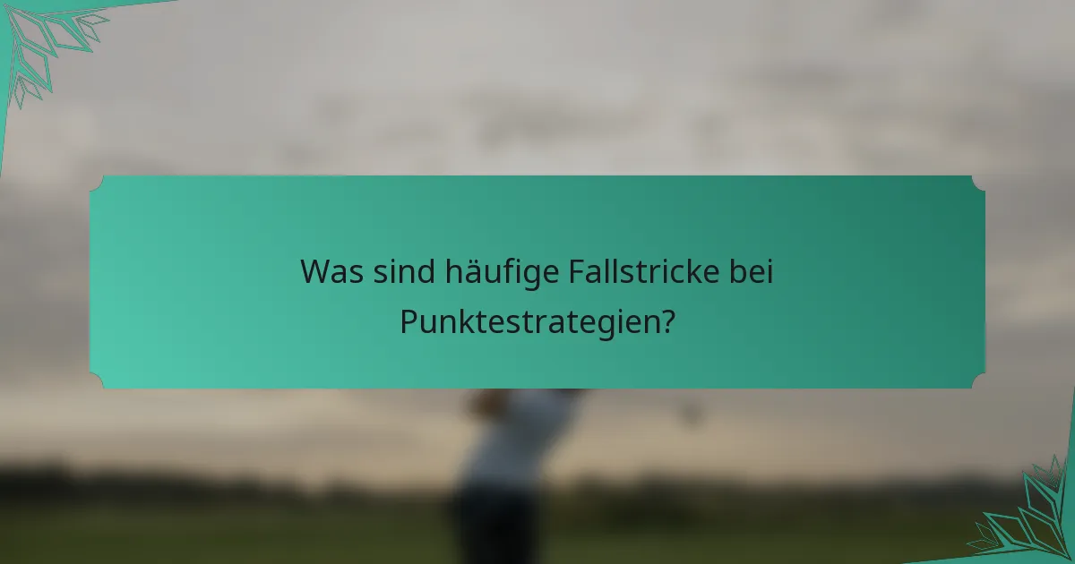 Was sind häufige Fallstricke bei Punktestrategien?