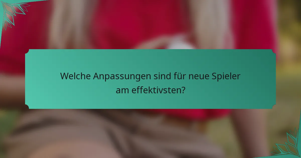 Welche Anpassungen sind für neue Spieler am effektivsten?