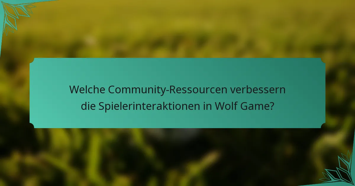 Welche Community-Ressourcen verbessern die Spielerinteraktionen in Wolf Game?