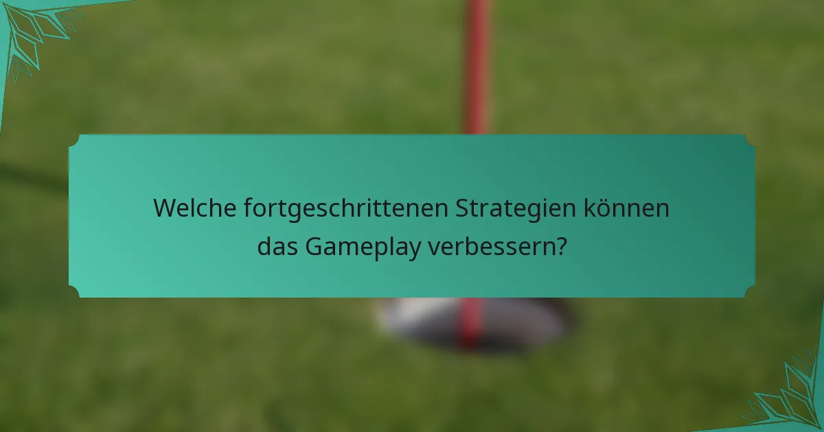 Welche fortgeschrittenen Strategien können das Gameplay verbessern?
