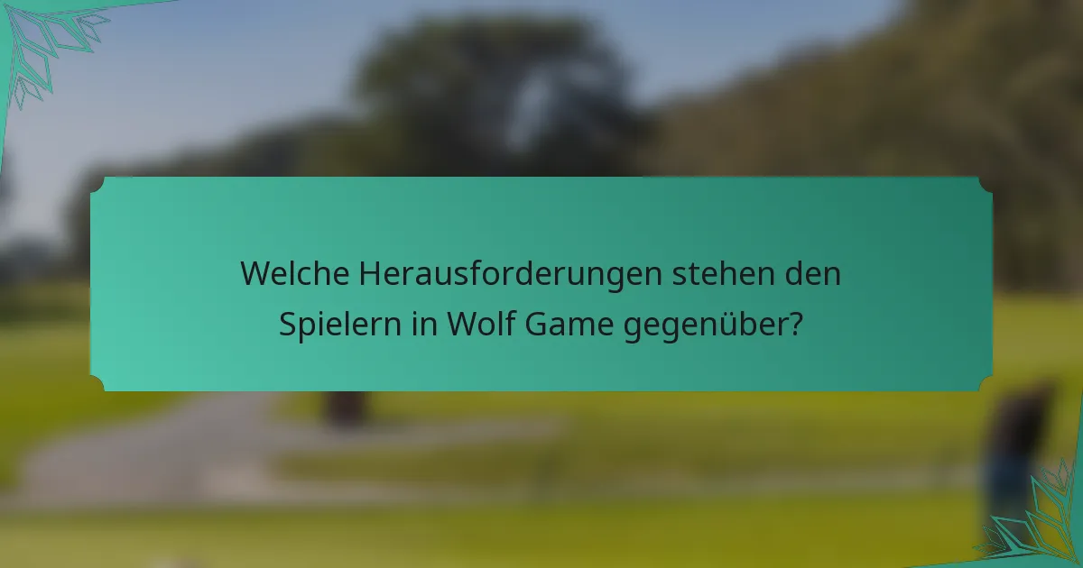 Welche Herausforderungen stehen den Spielern in Wolf Game gegenüber?