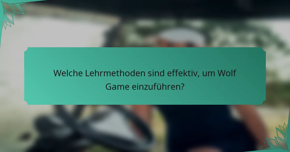 Welche Lehrmethoden sind effektiv, um Wolf Game einzuführen?