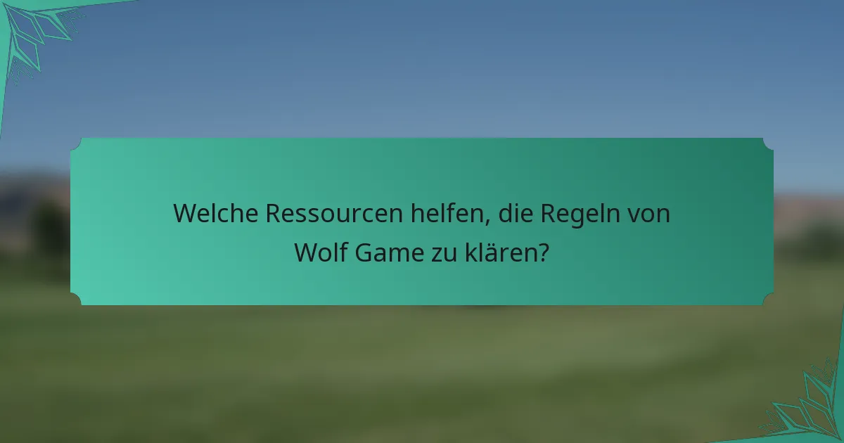 Welche Ressourcen helfen, die Regeln von Wolf Game zu klären?