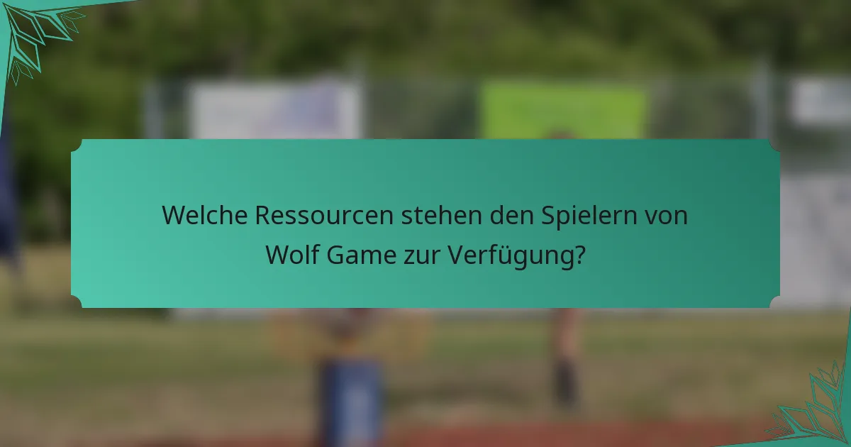 Welche Ressourcen stehen den Spielern von Wolf Game zur Verfügung?