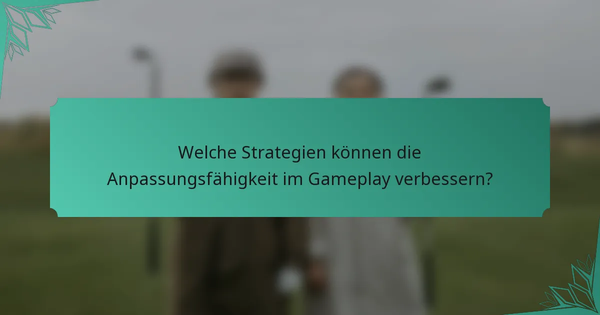 Welche Strategien können die Anpassungsfähigkeit im Gameplay verbessern?