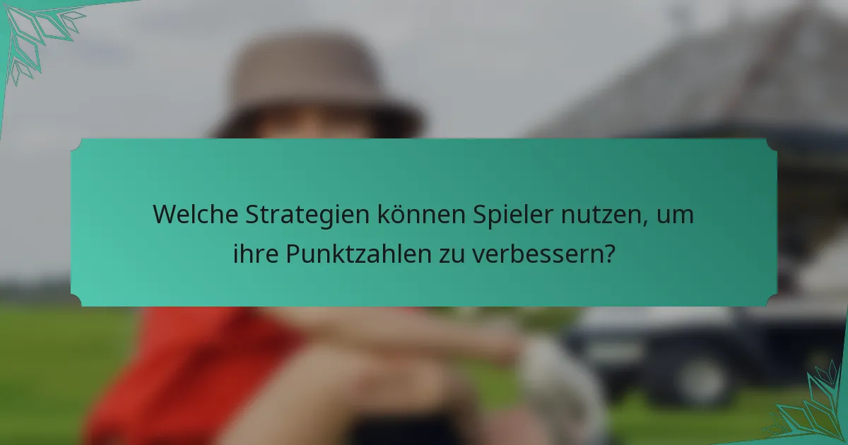 Welche Strategien können Spieler nutzen, um ihre Punktzahlen zu verbessern?