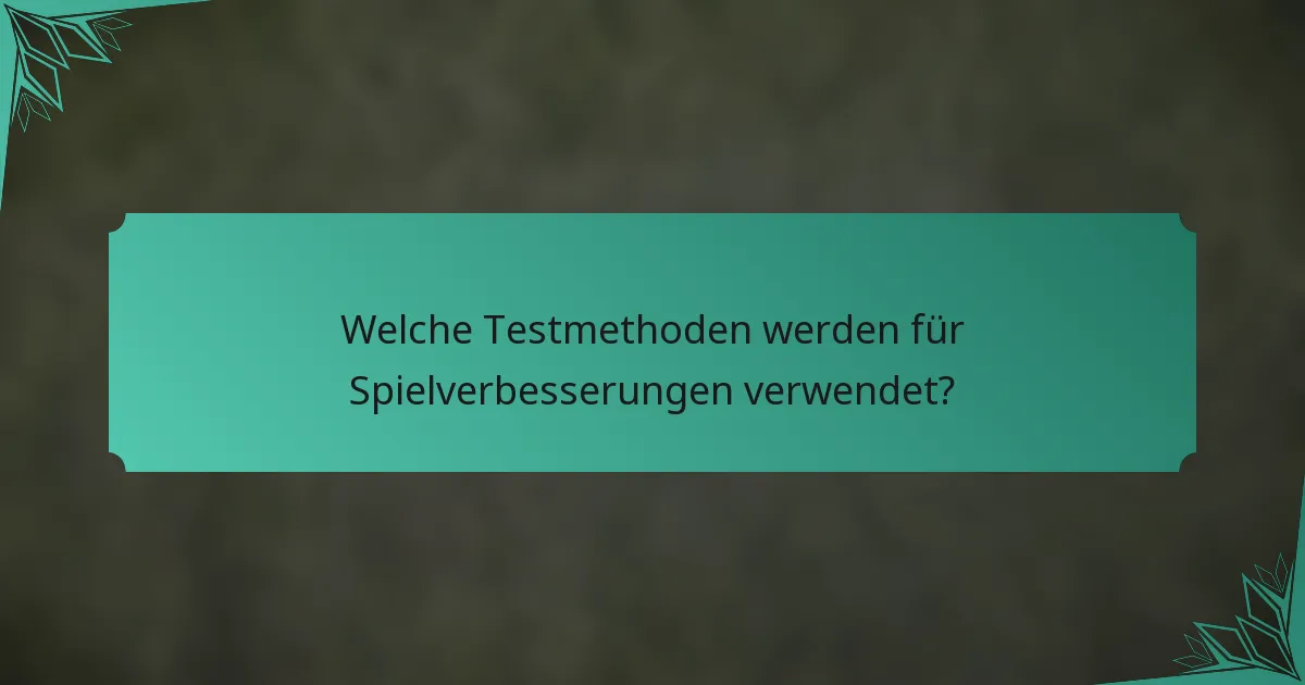 Welche Testmethoden werden für Spielverbesserungen verwendet?