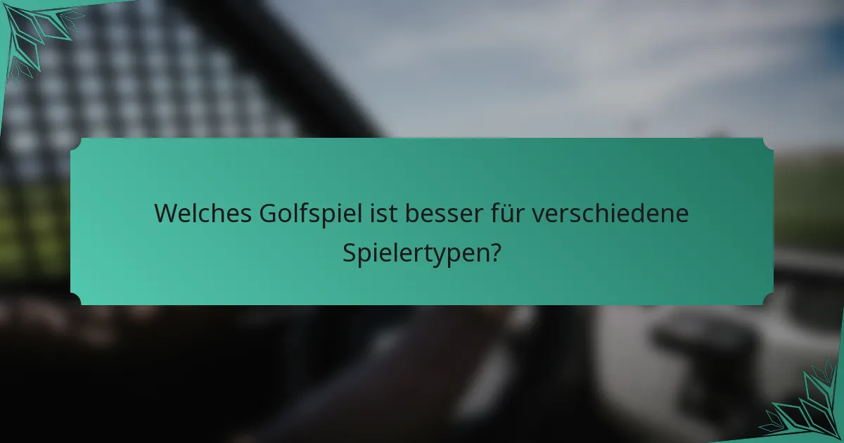 Welches Golfspiel ist besser für verschiedene Spielertypen?