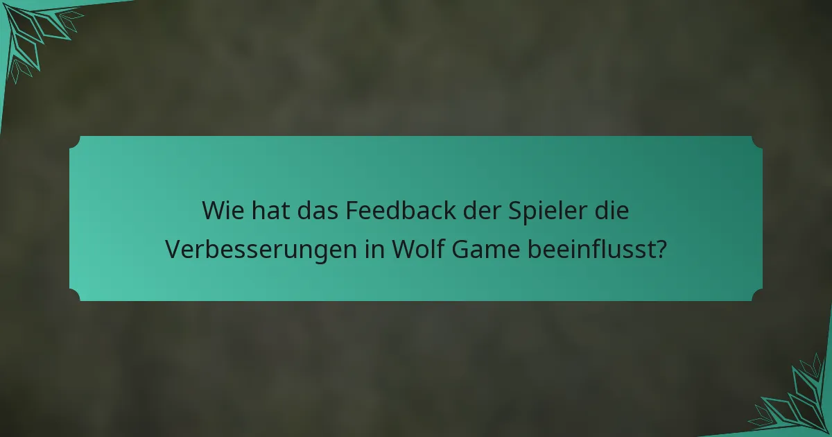 Wie hat das Feedback der Spieler die Verbesserungen in Wolf Game beeinflusst?