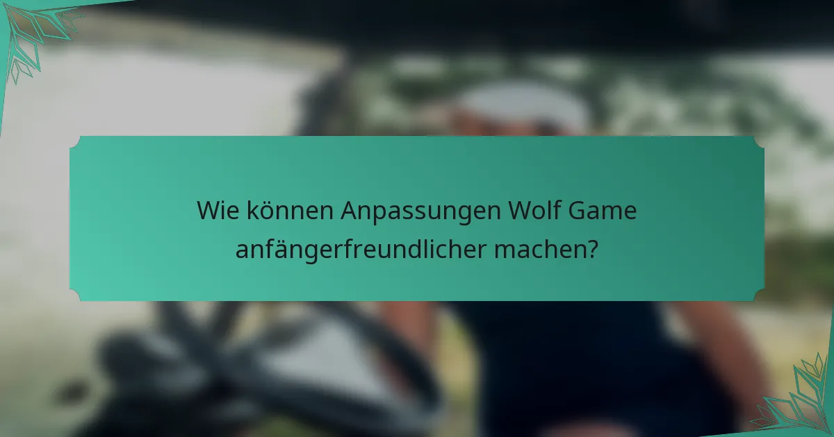 Wie können Anpassungen Wolf Game anfängerfreundlicher machen?