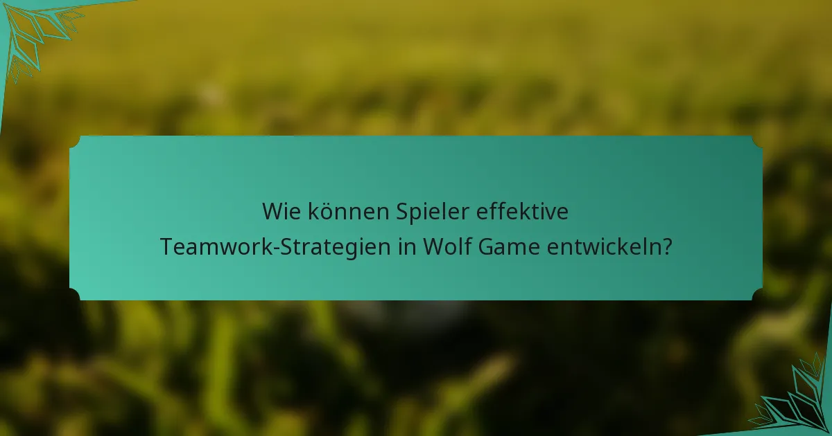 Wie können Spieler effektive Teamwork-Strategien in Wolf Game entwickeln?