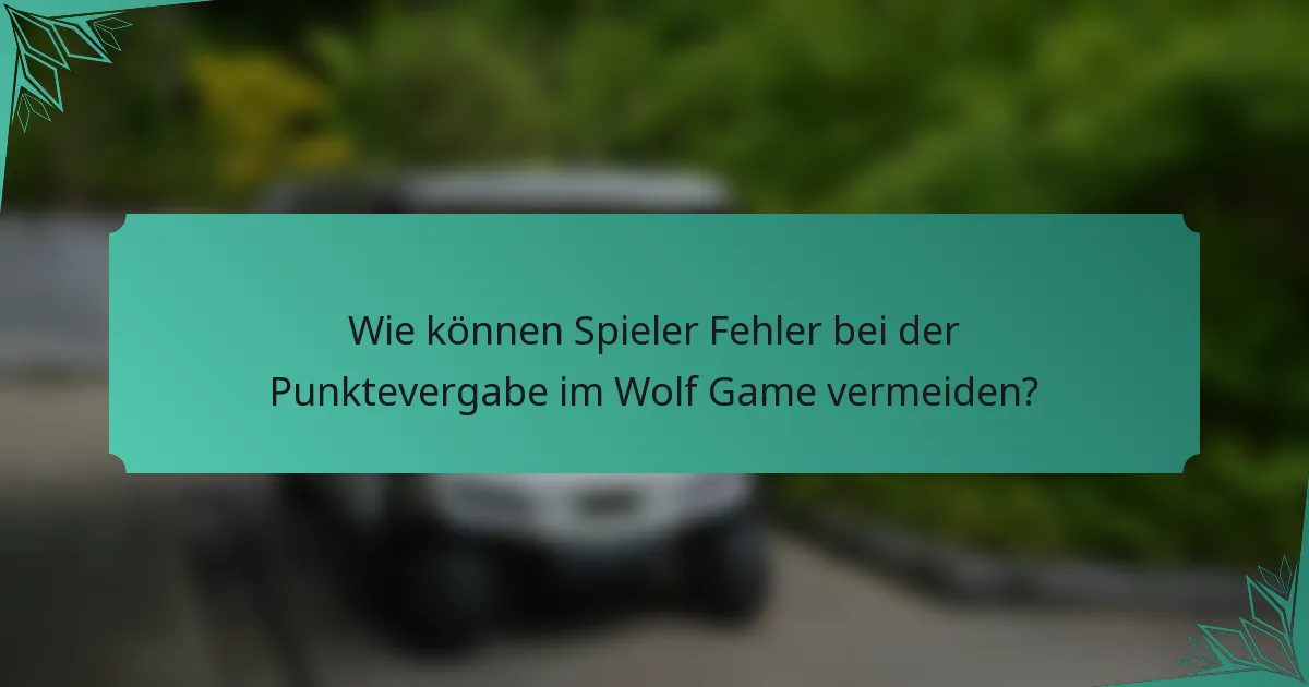 Wie können Spieler Fehler bei der Punktevergabe im Wolf Game vermeiden?