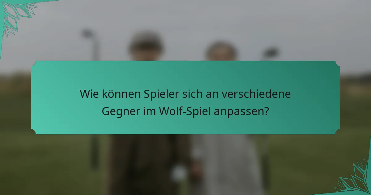 Wie können Spieler sich an verschiedene Gegner im Wolf-Spiel anpassen?