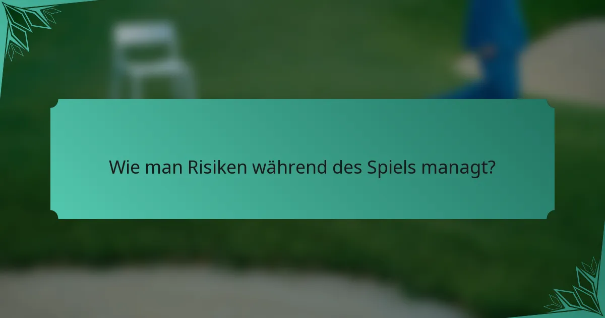 Wie man Risiken während des Spiels managt?