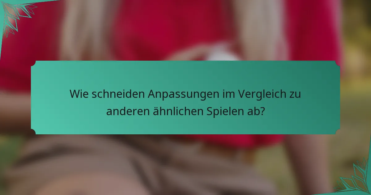 Wie schneiden Anpassungen im Vergleich zu anderen ähnlichen Spielen ab?