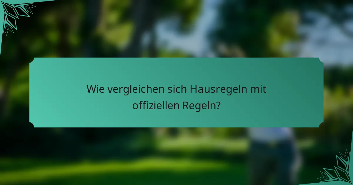 Wie vergleichen sich Hausregeln mit offiziellen Regeln?